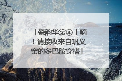 瓷韵华裳④丨嘀！请接收来自巩义窑的多巴胺穿搭